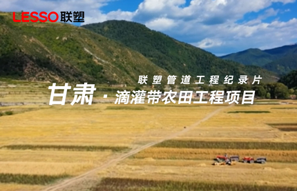 联塑工程记录片-甘肃滴灌带农田工程